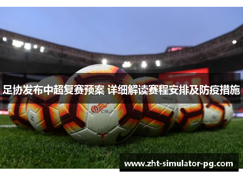 足协发布中超复赛预案 详细解读赛程安排及防疫措施 足协发布中超复赛预案 详细解读赛程安排及防疫措施