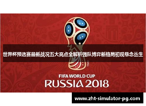 世界杯预选赛最新战况五大亮点全解析强队博弈新格局初现悬念丛生