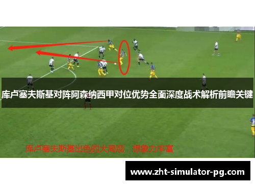 库卢塞夫斯基对阵阿森纳西甲对位优势全面深度战术解析前瞻关键