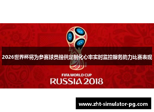 2026世界杯将为参赛球员提供定制化心率实时监控服务助力比赛表现 2026世界杯将为参赛球员提供定制化心率实时监控服务助力比赛表现