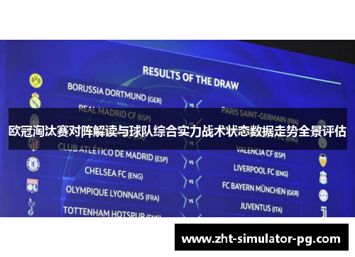 欧冠淘汰赛对阵解读与球队综合实力战术状态数据走势全景评估 欧冠淘汰赛对阵解读与球队综合实力战术状态数据走势全景评估